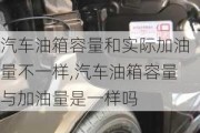 汽車油箱容量和實際加油量不一樣,汽車油箱容量與加油量是一樣嗎