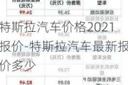 特斯拉汽車價(jià)格2021報(bào)價(jià)-特斯拉汽車最新報(bào)價(jià)多少