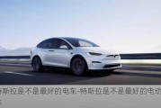 特斯拉是不是最好的電車-特斯拉是不是最好的電動車