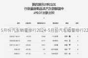 5月份汽車銷量排行2024-5月份汽車銷量排行22