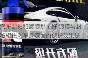 汽車封釉和鍍膜那個好,鍍膜與封釉相比對車身漆面的保護(hù)效果是