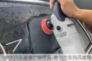 南寧汽車玻璃劃痕修復(fù)-南寧汽車擋風(fēng)玻璃修復(fù)