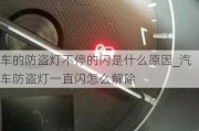 車的防盜燈不停的閃是什么原因_汽車防盜燈一直閃怎么解除