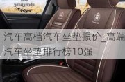 汽車高檔汽車坐墊報價_高端汽車坐墊排行榜10強(qiáng)