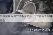 汽車冒黑煙解決方法有哪些呢-汽車冒黑煙解決方法有哪些