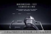 小米su7用的什么電池品牌,小米7號電池耐用嗎