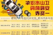 衢州汽車年檢時(shí)間安排_(tái)衢州汽車年檢