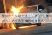 新能源汽車起火逃生30秒時(shí)間_新能源汽車起火逃生30秒時(shí)間是多久