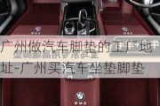 廣州做汽車腳墊的工廠地址-廣州買汽車坐墊腳墊