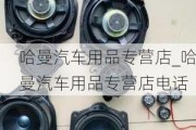 哈曼汽車用品專營(yíng)店_哈曼汽車用品專營(yíng)店電話