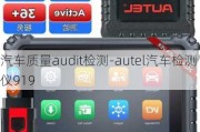 汽車質(zhì)量audit檢測(cè)-autel汽車檢測(cè)儀919