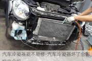 汽車冷凝器能不能修-汽車冷凝器壞了會影響安全嗎