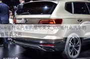 suv是什么汽車的縮寫(xiě)英文_suv是什么汽車的縮寫(xiě)英文名