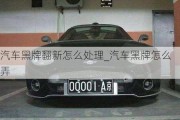 汽車黑牌翻新怎么處理_汽車黑牌怎么弄