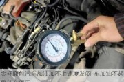 金杯面包汽車加油加不上速度發(fā)悶-車加油不起是什么原因