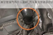 汽車真空管漏氣有什么影響_汽車真空管破裂的故障現(xiàn)象