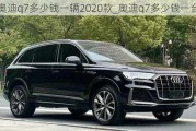 奧迪q7多少錢一輛2020款_奧迪q7多少錢一臺(tái)