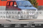 長安汽車和五菱汽車哪個好-長安汽車和五菱汽車哪個牌子好