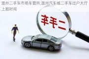 溫州二手車市場(chǎng)車管所,溫州汽車城二手車過(guò)戶大廳上班時(shí)間