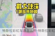 特斯拉彩虹車道怎么開-特斯拉彩虹路怎么玩