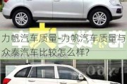 力帆汽車質(zhì)量-力帆汽車質(zhì)量與眾泰汽車比較怎么樣?