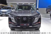 長安汽車最新車型有哪些,長安汽車2021新款上市