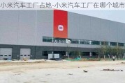 小米汽車工廠占地-小米汽車工廠在哪個(gè)城市