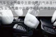 嗯汽車安全氣囊中主要使用的氣體是什么-汽車安全氣囊中主要使用的氣體是什么天氣