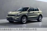 領(lǐng)克最新款是什么車,領(lǐng)克最新款suv車型