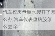 汽車儀表盤膠水裂開了怎么辦,汽車儀表盤粘膠怎么去除