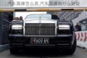 汽車(chē)黑牌怎么弄,汽車(chē)黑牌有什么好處