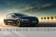 2024款比亞迪漢最新消息,2022款比亞迪漢dm最新消息