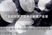 汽車安全氣囊彈出來就報廢了嗎-汽車安全氣囊彈出來車子是報廢了嗎