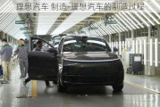 理想汽車 制造-理想汽車的制造過程