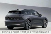 蔚來(lái)汽車價(jià)格及圖片視頻_蔚來(lái)汽車新聞最新消息