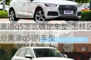 奧迪q5怎么確定車型-怎樣區(qū)分奧迪q5l的車型