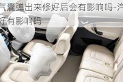 汽車(chē)安全氣囊彈出來(lái)修好后會(huì)有影響嗎-汽車(chē)安全氣囊彈出修好有影響嗎