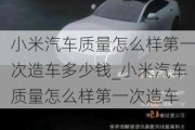 小米汽車質量怎么樣第一次造車多少錢_小米汽車質量怎么樣第一次造車