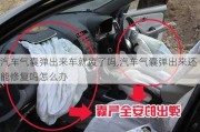 汽車氣囊彈出來車就廢了嗎,汽車氣囊彈出來還能修復(fù)嗎怎么辦