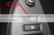 長安車門自動(dòng)上鎖怎么設(shè)置,長安汽車自動(dòng)落鎖后怎么打開車門