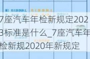 7座汽車(chē)年檢新規(guī)定2023標(biāo)準(zhǔn)是什么_7座汽車(chē)年檢新規(guī)2020年新規(guī)定