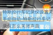 特斯拉行車記錄儀設置關手動自動-特斯拉行車記錄儀怎么關閉聲音