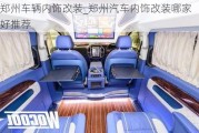 鄭州車輛內(nèi)飾改裝_鄭州汽車內(nèi)飾改裝哪家好推薦