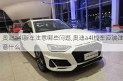 奧迪a4l新車注意哪些問題,奧迪a4l提車應該注意什么