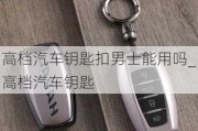 高檔汽車鑰匙扣男士能用嗎_高檔汽車鑰匙