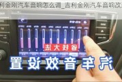 吉利金剛汽車音響怎么調(diào)_吉利金剛汽車音響改裝價格