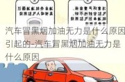 汽車冒黑煙加油無力是什么原因引起的-汽車冒黑煙加油無力是什么原因