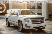 凱迪拉克加長版suv叫什么-凱迪拉克加長版suv