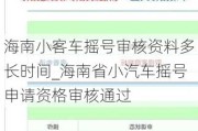 海南小客車搖號審核資料多長時間_海南省小汽車搖號申請資格審核通過