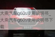 大乘汽車g60s使用說明書_大乘汽車g60s使用說明書下載